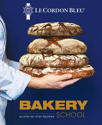 Le Cordon Bleu Bäckereischule: 80 Schritt-für-Schritt-Rezepte für Brot und Viennoiserie - Le Cordon Bleu Bakery School: 80 Step-By-Step Recipes for Bread and Viennoiseries