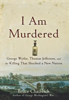 Ich bin ermordet: George Wythe, Thomas Jefferson und der Mord, der eine neue Nation erschütterte - I Am Murdered: George Wythe, Thomas Jefferson, and the Killing That Shocked a New Nation