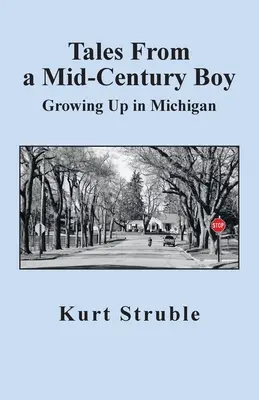 Geschichten von einem Jungen aus der Mitte des Jahrhunderts: Aufwachsen in Michigan - Tales From a Mid-Century Boy: Growing Up in Michigan