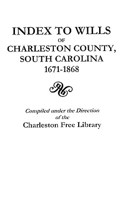 Index der Testamente von Charleston County, South Carolina, 1671-1868 - Index to Wills of Charleston County, South Carolina, 1671-1868