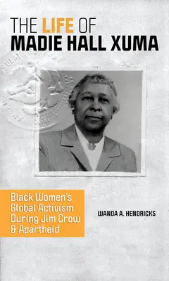 Das Leben von Madie Hall Xuma: Globaler Aktivismus schwarzer Frauen während Jim Crow und Apartheid - The Life of Madie Hall Xuma: Black Women's Global Activism During Jim Crow and Apartheid