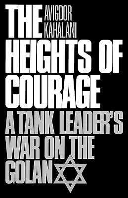 Die Höhen des Mutes: Der Krieg eines Panzerführers auf dem Golan - The Heights of Courage: A Tank Leader's War on the Golan