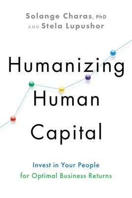 Humanisierung des Humankapitals: Investieren Sie in Ihre Mitarbeiter für optimale Geschäftsergebnisse - Humanizing Human Capital: Invest in Your People for Optimal Business Returns