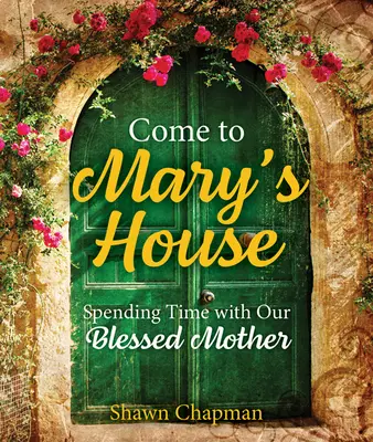 Komm zu Marias Haus: Zeit mit unserer Gottesmutter verbringen - Come to Mary's House: Spending Time with Our Blessed Mother