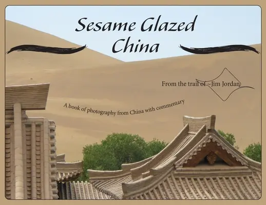 Sesam glasiertes China: Ein Fotobuch aus China mit Kommentaren - Sesame Glazed China: A book of photography from China with commentary