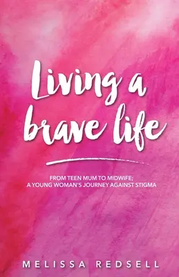 Ein mutiges Leben leben: Von der Teenie-Mutter zur Hebamme: Die Reise einer jungen Frau gegen das Stigma - Living a Brave Life: From Teen Mum to Midwife: A Young Woman's Journey Against Stigma