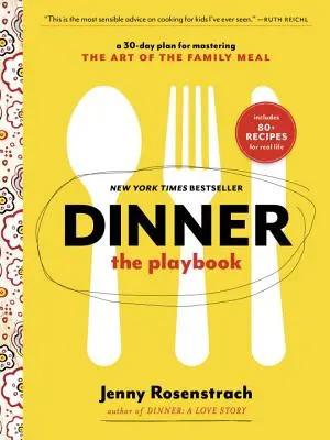 Das Abendessen: Das Spielbuch: Ein 30-Tage-Plan zur Beherrschung der Kunst des Familienessens: Ein Kochbuch - Dinner: The Playbook: A 30-Day Plan for Mastering the Art of the Family Meal: A Cookbook