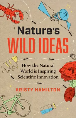 Die wilden Ideen der Natur: Wie die natürliche Welt wissenschaftliche Innovationen inspiriert - Nature's Wild Ideas: How the Natural World Is Inspiring Scientific Innovation