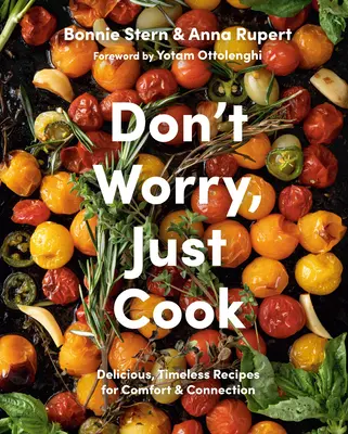 Mach dir keine Sorgen, koch einfach: Köstliche, zeitlose Rezepte für Komfort und Verbindung - Don't Worry, Just Cook: Delicious, Timeless Recipes for Comfort and Connection