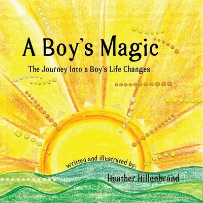 Die Magie eines Jungen: Die Reise in das veränderte Leben eines Jungen - A Boy's Magic: The Journey Into A Boy's Life Changes