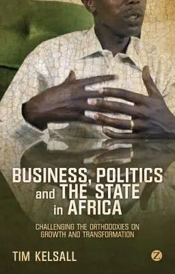 Wirtschaft, Politik und der Staat in Afrika: Die Orthodoxien zu Wachstum und Transformation in Frage stellen - Business, Politics, and the State in Africa: Challenging the Orthodoxies on Growth and Transformation