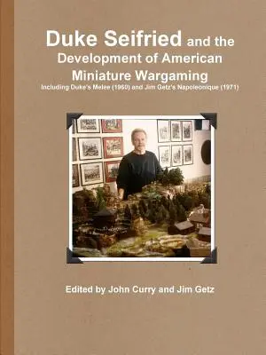 Duke Seifried and the Development of American Miniature Wargaming Einschließlich Duke's Melee (1960) und Jim Getz's Napoleonique (1971) - Duke Seifried and the Development of American Miniature Wargaming Including Duke's Melee (1960) and Jim Getz's Napoleonique (1971)