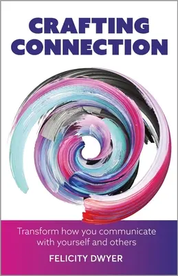Verbindung herstellen: Wie Sie mit sich selbst und anderen kommunizieren - Crafting Connection: Transform How You Communicate with Yourself and Others