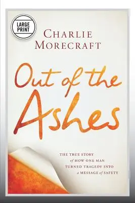Aus der Asche: Die wahre Geschichte, wie ein Mann die Tragödie in eine Botschaft der Sicherheit verwandelte - Out of the Ashes: The True Story of How One Man Turned Tragedy Into a Message of Safety