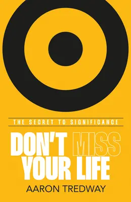 Verpassen Sie Ihr Leben nicht: Das Geheimnis der Bedeutsamkeit - Don't Miss Your Life: The Secret to Significance