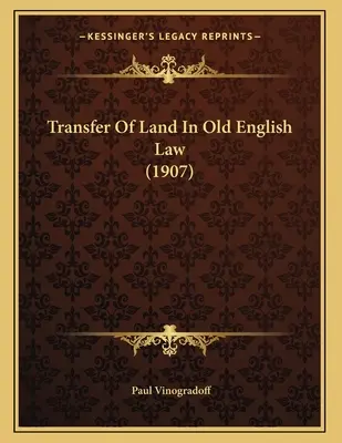 Die Übertragung von Grundstücken im alten englischen Recht (1907) - Transfer Of Land In Old English Law (1907)