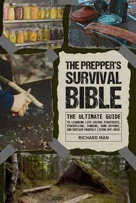 Die Prepper's Survival Bibel: Der ultimative Leitfaden zum Erlernen lebensrettender Strategien, zum Anlegen von Vorräten, zum Einmachen, zur Heimverteidigung und zum Leben für den Eigenbedarf - The Prepper's Survival Bible: The Ultimate Guide to Learning Life-Saving Strategies, Stockpiling, Canning, Home Defense, and Sustain Yourself Living