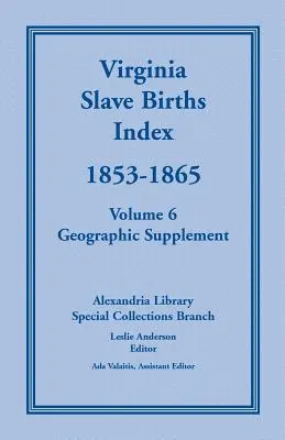 Index der Sklavengeburten in Virginia, 1853-1865, Band 6, geografische Ergänzung - Virginia Slave Births Index, 1853-1865, Volume 6, Geographic Supplement