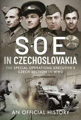 SOE in der Tschechoslowakei: Die tschechische Abteilung der Special Operations Executive im Zweiten Weltkrieg - SOE in Czechoslovakia: The Special Operations Executive's Czech Section in Ww2