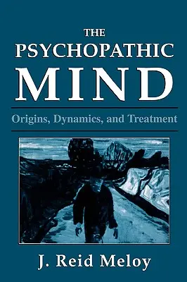 Der psychopathische Geist: Ursprünge, Dynamik und Behandlung - The Psychopathic Mind: Origins, Dynamics, and Treatment