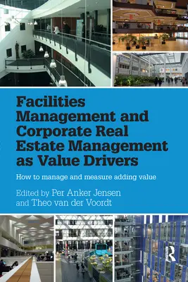 Facility Management und Corporate Real Estate Management als Werttreiber: Wie man die Wertschöpfung steuert und misst - Facilities Management and Corporate Real Estate Management as Value Drivers: How to Manage and Measure Adding Value