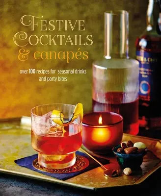 Festliche Cocktails und Häppchen: Über 100 Rezepte für saisonale Drinks und Partyhäppchen - Festive Cocktails & Canapes: Over 100 Recipes for Seasonal Drinks & Party Bites