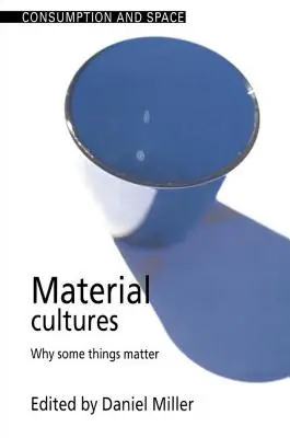 Materielle Kulturen: Warum manche Dinge wichtig sind - Material Cultures: Why Some Things Matter