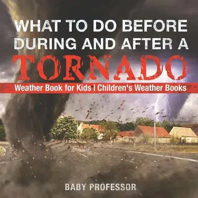 Was man vor, während und nach einem Tornado tun sollte - Wetterbuch für Kinder - Wetterbücher für Kinder - What To Do Before, During and After a Tornado - Weather Book for Kids Children's Weather Books