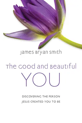 Das gute und schöne Du: Die Person entdecken, die Jesus für dich geschaffen hat - The Good and Beautiful You: Discovering the Person Jesus Created You to Be