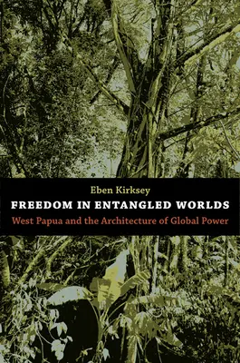 Freiheit in verwickelten Welten: West Papua und die Architektur der globalen Macht - Freedom in Entangled Worlds: West Papua and the Architecture of Global Power