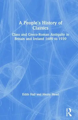 Eine Volksgeschichte der Klassiker: Klasse und griechisch-römisches Altertum in Großbritannien und Irland 1689 bis 1939 - A People's History of Classics: Class and Greco-Roman Antiquity in Britain and Ireland 1689 to 1939