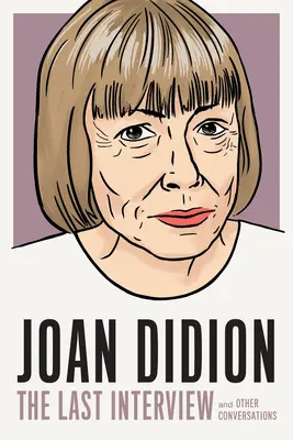 Joan Didion: Das letzte Interview: And Other Conversations - Joan Didion: The Last Interview: And Other Conversations