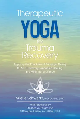 Therapeutisches Yoga zur Traumabewältigung: Die Anwendung der Prinzipien der Polyvagal-Theorie für Selbstfindung, verkörperte Heilung und sinnvolle Veränderung - Therapeutic Yoga for Trauma Recovery: Applying the Principles of Polyvagal Theory for Self-Discovery, Embodied Healing, and Meaningful Change