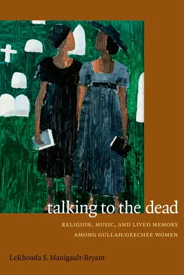 Mit den Toten sprechen: Religion, Musik und gelebte Erinnerung bei Gullah/Geechee-Frauen - Talking to the Dead: Religion, Music, and Lived Memory among Gullah/Geechee Women