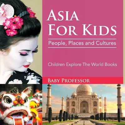 Asien für Kinder: Menschen, Orte und Kulturen - Kinder erforschen die Welt Bücher - Asia For Kids: People, Places and Cultures - Children Explore The World Books