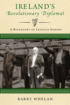 Irlands revolutionärer Diplomat: Eine Biographie von Leopold Kerney - Ireland's Revolutionary Diplomat: A Biography of Leopold Kerney