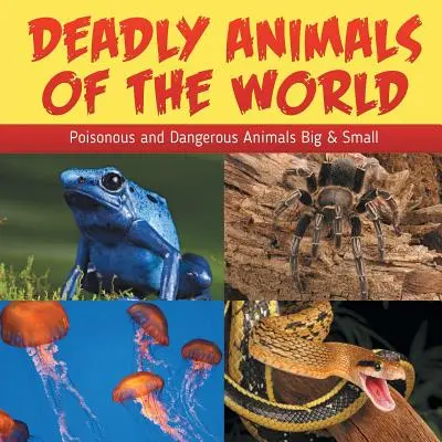 Tödliche Tiere der Welt: Giftige und gefährliche Tiere, groß und klein - Deadly Animals Of The World: Poisonous and Dangerous Animals Big & Small