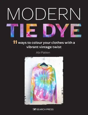 Modern Tie Dye: Ein umweltfreundlicher Leitfaden zum Färben Ihrer Kleidung und Accessoires - Modern Tie Dye: An Eco-Friendly Guide to Colouring Your Clothes & Accessories