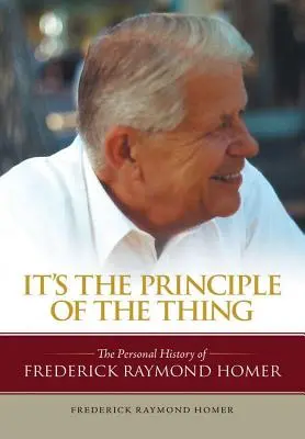 Es geht um das Prinzip der Sache: Die persönliche Geschichte von Frederick Raymond Homer - It's the Principle of the Thing: The Personal History of Frederick Raymond Homer