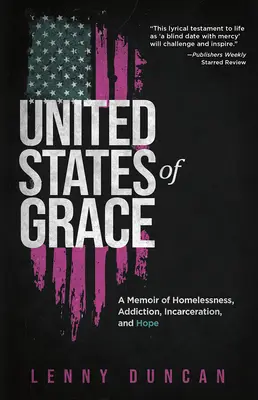 Vereinigte Staaten von Gnade: Memoiren über Obdachlosigkeit, Sucht, Gefängnisaufenthalt und Hoffnung - United States of Grace: A Memoir of Homelessness, Addiction, Incarceration, and Hope