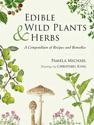 Essbare Wildpflanzen und -kräuter: Ein Kompendium von Rezepten und Heilmitteln - Edible Wild Plants and Herbs: A Compendium of Recipes and Remedies