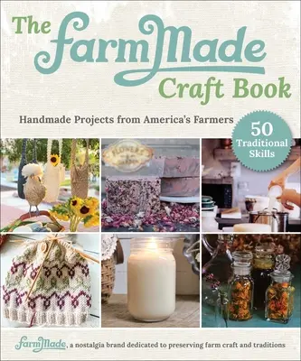 Das Farmmade Essential Skills Book: Handgemachte Projekte von Amerikas Landwirten - The Farmmade Essential Skills Book: Handmade Projects from America's Farmers