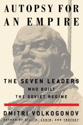 Autopsie für ein Imperium: Die sieben Führungspersönlichkeiten, die das Sowjetregime aufbauten - Autopsy for an Empire: The Seven Leaders Who Built the Soviet Regime