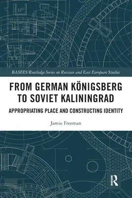 Vom deutschen Knigsberg zum sowjetischen Kaliningrad: Aneignung des Ortes und Konstruktion von Identität - From German Knigsberg to Soviet Kaliningrad: Appropriating Place and Constructing Identity