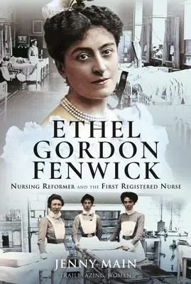 Ethel Gordon Fenwick: Krankenpflegereformerin und die erste registrierte Krankenschwester - Ethel Gordon Fenwick: Nursing Reformer and the First Registered Nurse