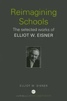 Schulen neu denken: Die ausgewählten Werke von Elliot W. Eisner - Reimagining Schools: The Selected Works of Elliot W. Eisner