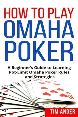 Wie man Omaha Poker spielt: Ein Leitfaden für Anfänger zum Erlernen von Pot-Limit Omaha Poker Regeln und Strategien - How to Play Omaha Poker: A Beginner's Guide to Learning Pot-Limit Omaha Poker Rules and Strategies