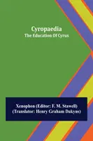 Cyropaedia; Die Erziehung des Cyrus - Cyropaedia; The Education Of Cyrus