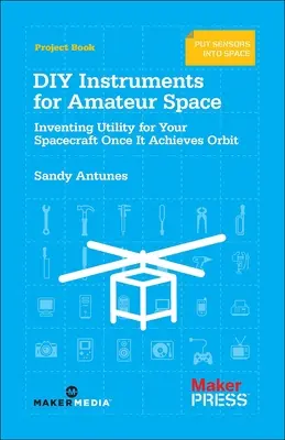 DIY-Instrumente für die Amateur-Raumfahrt: Nützliches für Ihr Raumfahrzeug nach Erreichen der Umlaufbahn - DIY Instruments for Amateur Space: Inventing Utility for Your Spacecraft Once It Achieves Orbit