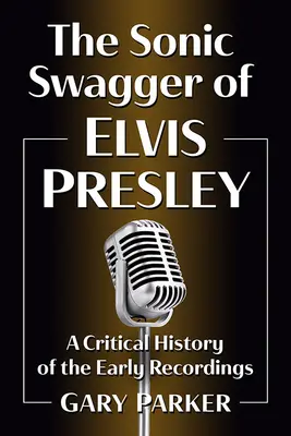 The Sonic Swagger of Elvis Presley: Eine kritische Geschichte der frühen Aufnahmen - The Sonic Swagger of Elvis Presley: A Critical History of the Early Recordings